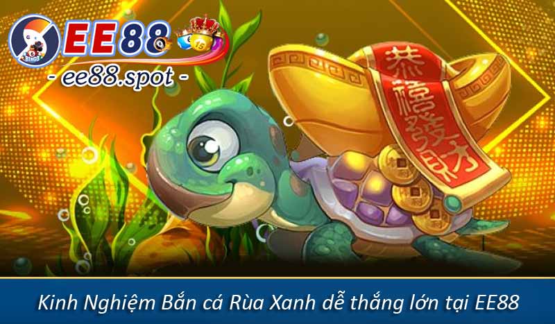 Bắn Cá Rùa Xanh - Săn Thưởng Jackpot Tới Hàng Tỷ Đồng 4 Kinh Nghiệm Bắn cá Rùa Xanh dễ thắng lớn tại EE88
