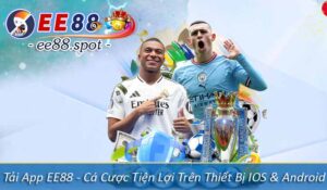 Tải App EE88 - Cá Cược Tiện Lợi Trên Thiết Bị IOS & Android