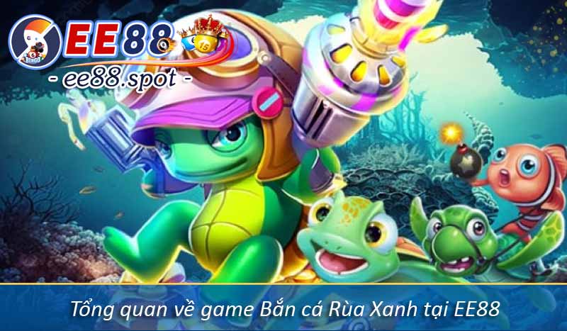 Bắn Cá Rùa Xanh - Săn Thưởng Jackpot Tới Hàng Tỷ Đồng 2 Tổng quan về game Bắn cá Rùa Xanh tại EE88